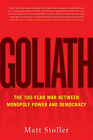 Goliath: The 100-Year War Between Monopoly Power and Democracy by Matt Stoller