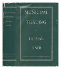 FINER, HERMAN (1898-1969) Municipal Trading : a Study in Public Administration /