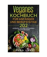 Veganes Kochbuch für Anfänger und Berufstätige: 202 einfache, schnelle und le