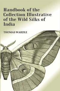 Handbook of the Collection Illustrative of the Wild Silks of India [Hardcover] - Picture 1 of 1