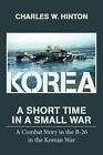 Korea - A Short Time In A Small War: A Combat Story In The B-26 In The Korean Wa