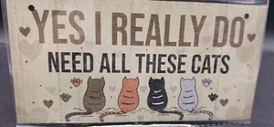 Funny Cat Wood Sign 8"x4" Novelty Wall Art "Yes I Really Do Need All These Cats" - Picture 1 of 5