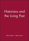 Historians and the Living Past: The Theory and Practice of Histo