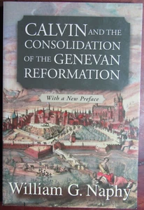 William G Naphy; Calvin And The Consolidation Of The Genevan Reformation (Fine P - Picture 1 of 4
