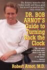 Dr. Bob Arnot's Guide To Turning Back The Clock By Robert Arnot **Brand New**