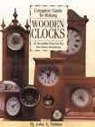Complete Guide to Making Wooden Clocks: 37 Beautiful Projects for the Home W...