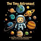 The Tiny Astronaut A Rhyming Solar System Adventure For Boys and Girls Toddle...