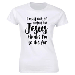 I May Not Be Perfect But Jesus Thinks I'm To Die For T-Shirt for Women - Picture 1 of 2