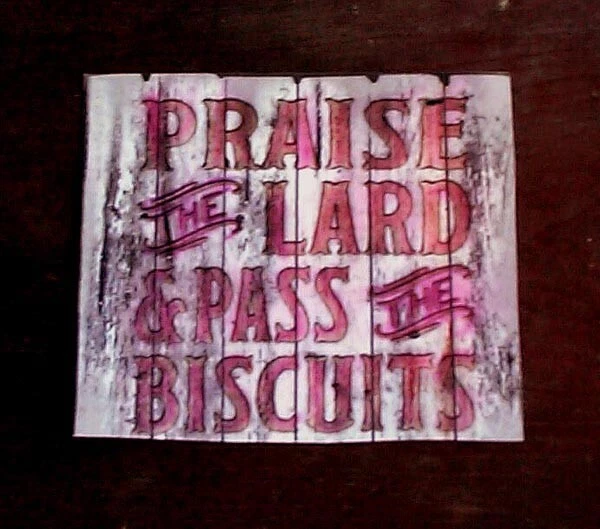 FUNNY SAYING...! "PRAISE THE LARD & PASS THE BISCUITS" PRINT HEAVY GLOSSY PAPER - Image 1 of 1