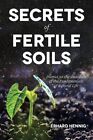Secrets of Fertile Soils : Humus As the Guardian of the Fundamentals of Natur...