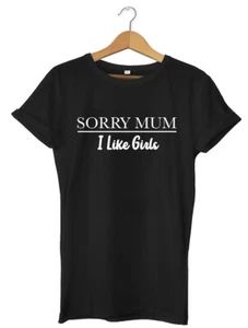 Sorry Mum I Like Girls Mens Womens Unisex T-Shirt - Picture 1 of 7
