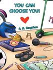 You Can Choose You! by A.A. Kingston Hardcover Book
