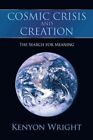 Cosmic Crisis and Creation The Search for Meaning by Kenyon Wright 9781468503401
