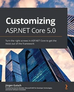 Customizing ASP.NET Core 5.0: Turn the right screws in ASP.NET Core to get Book - Picture 1 of 1