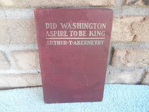 DID WASHINGTON ASPIRE TO BE KING. 1906 EDITION. NEALE PUB. ARTHUR T. ABERNATHY - Picture 1 of 16