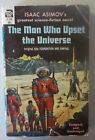 ACE F 216 THE MAN WHO UPSET THE UNIVERSE Issac Asimov