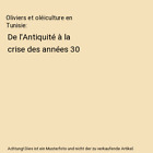 Oliviers Et Oléiculture En Tunisie: De L'antiquité À La Crise Des Années 30,