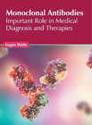 Monoclonal Antibodies: Important Role in Medical Diagnosis and Therap (Hardback)