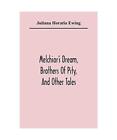 Melchior'S Dream, Brothers Of Pity, And Other Tales, Juliana Horatia Ewing