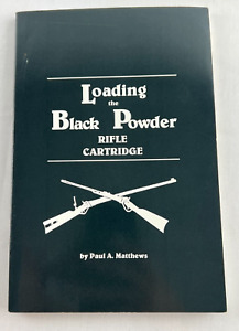 Loading The Black Powder Rifle Cartridge by Paul A. Mathews 1993 Trade Paperback