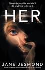 Her: She Stole Your Life And She'll Do Anything To Keep It. By Jane Jesmond Pape
