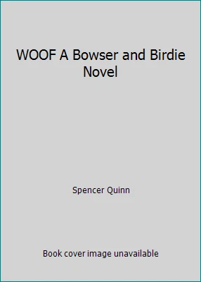 WOOF A Bowser and Birdie Novel by Spencer Quinn - Image 1 of 1