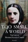 Too Samll a World; the Life of Mother Frances Cabrini by Theodore Maynard Paperb