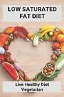 Low Saturated Fat Diet: Live Healthy Die..., Beske, Bob