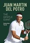 Juan Martin del Potro: The Gentle Giant by Sebastian Torok (Paperback 2020)
