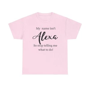 My Name Is Not Alexa! Unisex Heavy Cotton Tee Shirt - Picture 1 of 49