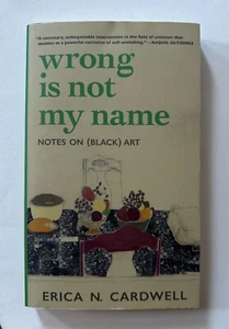 ERICA CARDWELL Wrong Is Not My Name: Notes on (Black) Art | 2024 Paperback - Picture 1 of 5