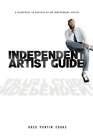Independent Artist Guide: A Blueprint To Success As An Indepedent Artist In The