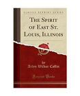 The Spirit of East St. Louis, Illinois (Classic Reprint), Arlyn Wilbur Coffin