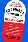 Get What's Yours For Health Care: How To Get The Best Care At The Right Pric...