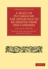 A Tract Of Plutarch On The Advantage To Be Derived From One's Enemies (De Cap...