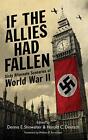 If The Allies Had Fallen: Sixty Alt..., Showalter, Denn