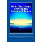 Be Still: 21-Days Praying the Names of Jesus - Paperback NEW Gayden, M. Ed B 01/