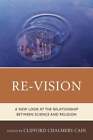 Re-Vision: A New Look At The Relationship Between Science And Religion By Cain