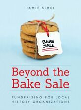 Beyond the Bake Sale: Fundraising for Local History Organizations by Jamie Simek