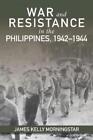 James K Morningstar War and Resistance in the Philippines, 1942-1944 (Paperback)