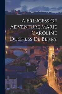 Eine Prinzessin des Abenteuers Marie Caroline Herzogin de Berry von Anonymous Taschenbuch B