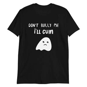 Funny Adult Sarcasm Humor Shirt Don't Bully Me I'll Cum T-Shirt - Picture 1 of 4