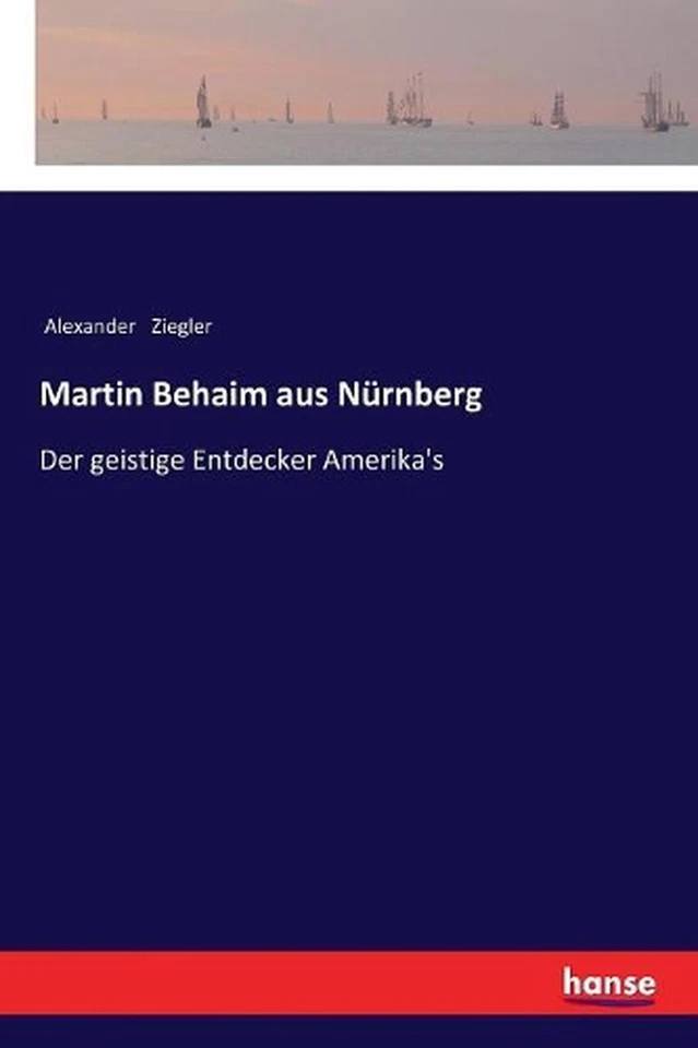 Martin Behaim aus Nrnberg: Der geistige Entdecker Amerika's by Alexander Ziegler - Image 1 of 1