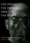 Priest, The Prince, And The Pasha : The Life And Afterlife Of An Ancient Egyp...