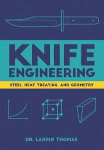 Knife Engineering Steel, Heat Treating, and Geometry di Larrin Thomas, 2020, I - Foto 1 di 1