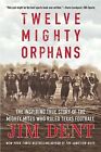 Twelve Mighty Orphans: The Inspiring True Story Of The Mighty Mit By Dent, Jim