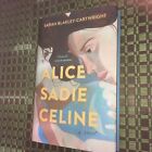 Alice Sadie Celine : A Novel By Sarah Blakley-Cartwright (2023, Hardcover)