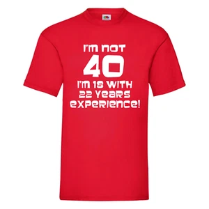 Funny/Novelty 40th Birthday TShirt  -I'm Not 40, I'm 18 with 22 years experience - Picture 1 of 12