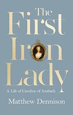 The First Iron Lady: A Life of Caroline of Ansbach - Hardcover - GOOD
