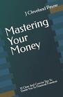 Mastering Your Money: 13 Clear And Concise Tips To Guide You To Financial Freedo
